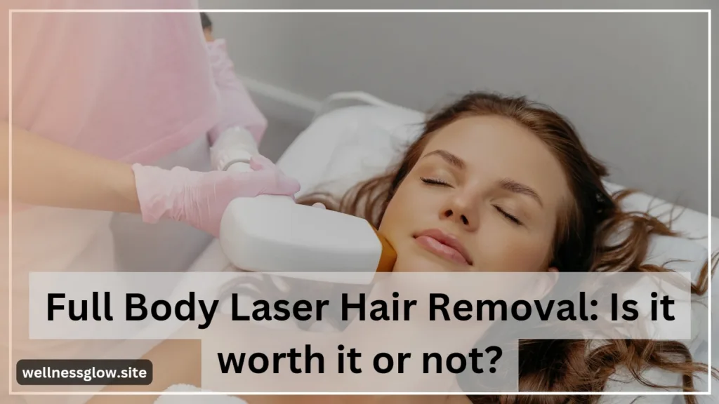 Full Body Laser Hair Removal: Is it worth it or not?