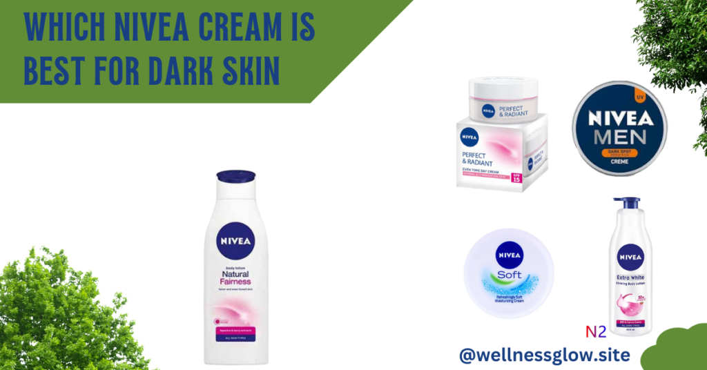 which nivea cream is best for dark skin: