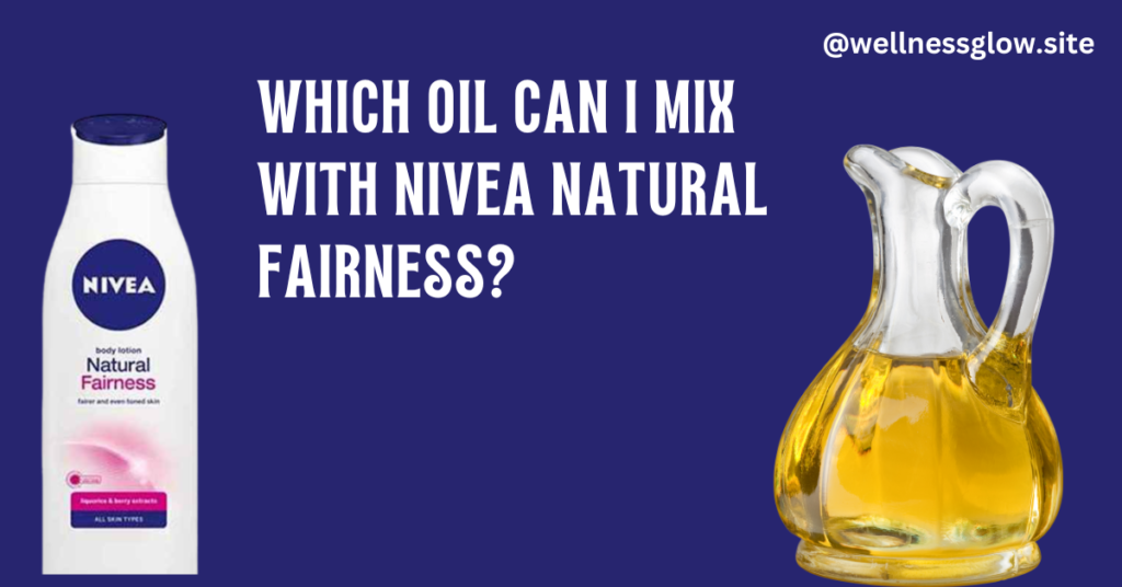 Which Oil Can I Mix with Nivea Natural Fairness?