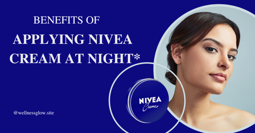 Benefits of Applying Nivea Cream at Night*