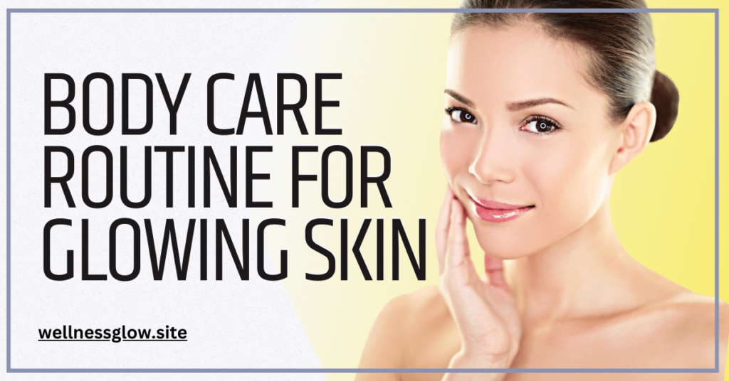 Body care routine for glowing skin