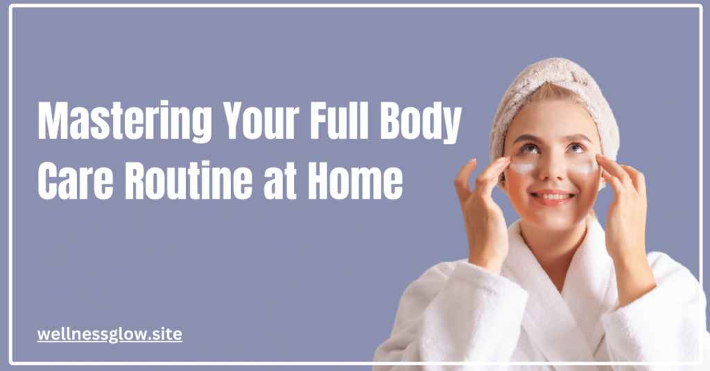 full Body Care Routine at Home