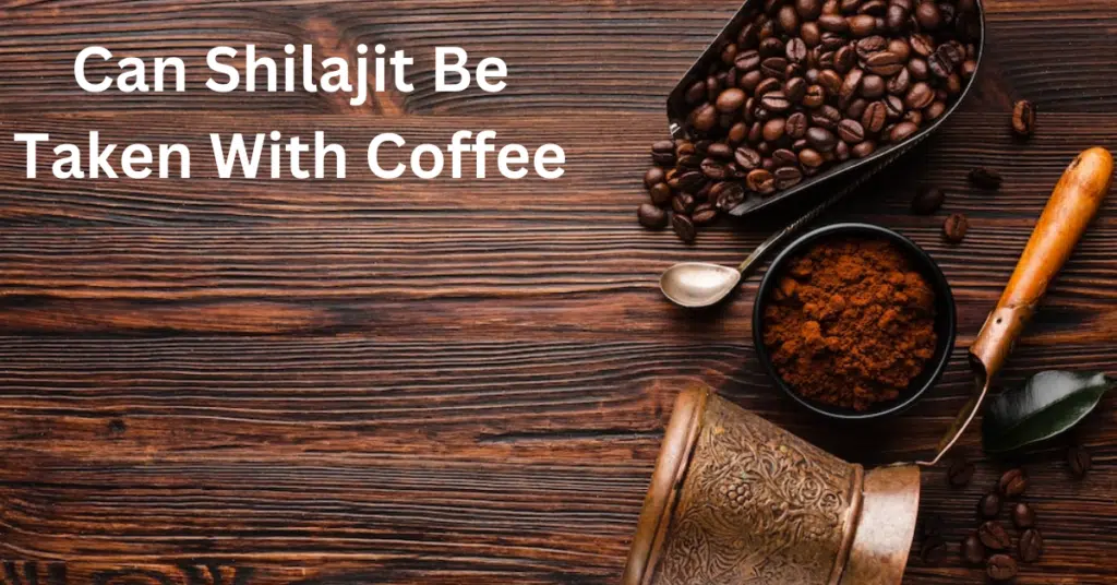 :Can Shilajit Be Taken With Coffee